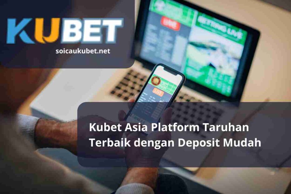 Kubet Asia Platform Taruhan Terbaik dengan Deposit Mudah