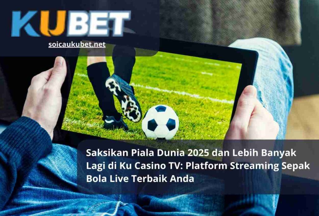 Saksikan Piala Dunia 2025 dan Lebih Banyak Lagi di Ku Casino TV Platform Streaming Sepak Bola Live Terbaik Anda