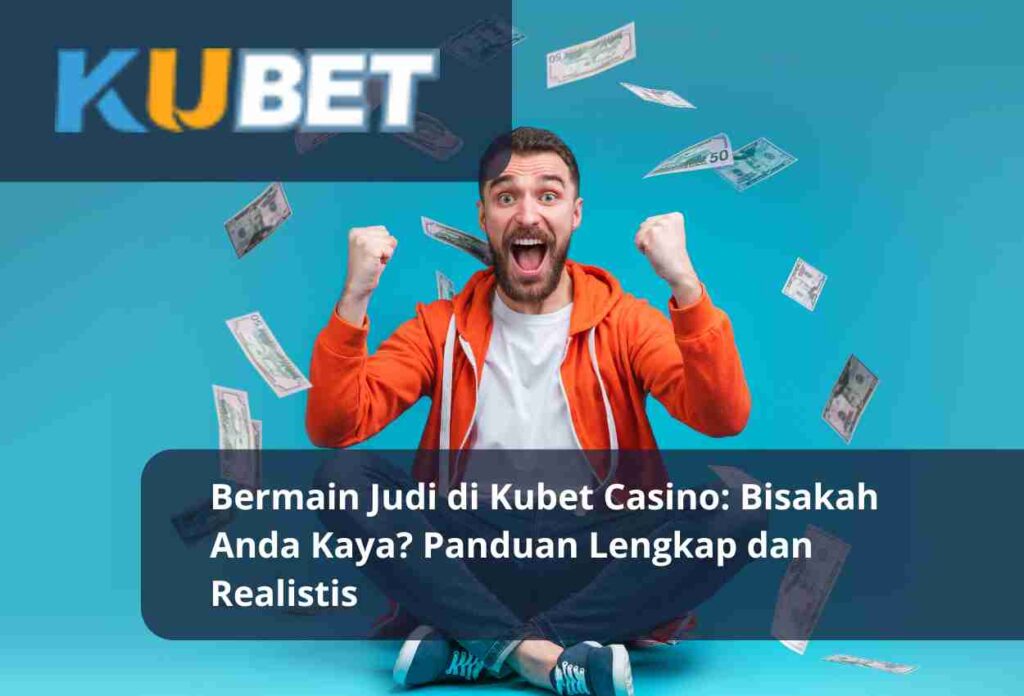 Bermain Judi di Kubet Casino Bisakah Anda Kaya Panduan Lengkap dan Realistis