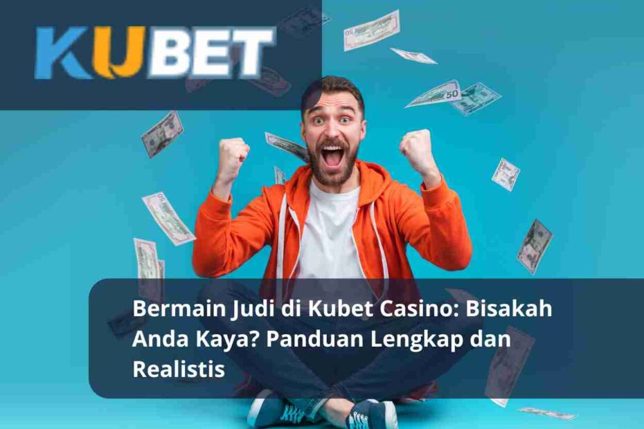 Bermain Judi di Kubet Casino Bisakah Anda Kaya Panduan Lengkap dan Realistis