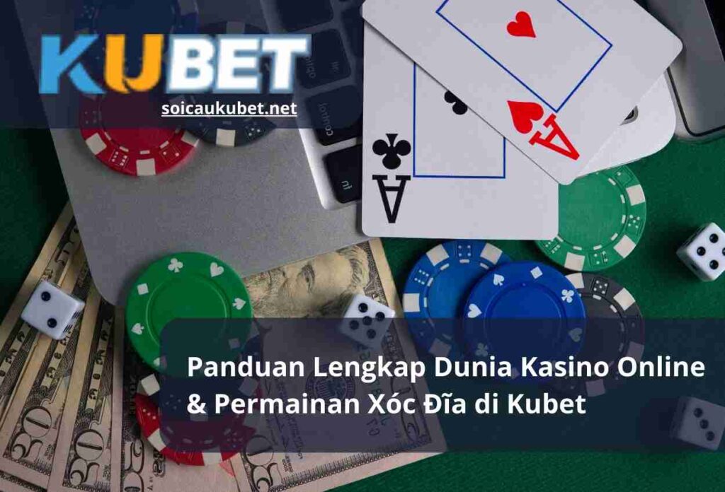 Panduan Lengkap Dunia Kasino Online & Permainan Xóc Đĩa di Kubet