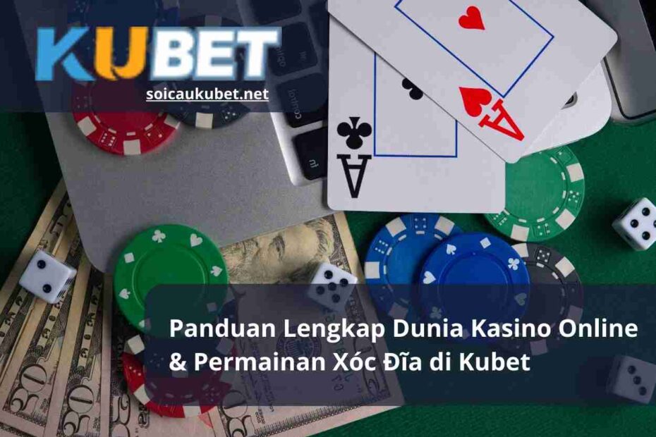 Panduan Lengkap Dunia Kasino Online & Permainan Xóc Đĩa di Kubet