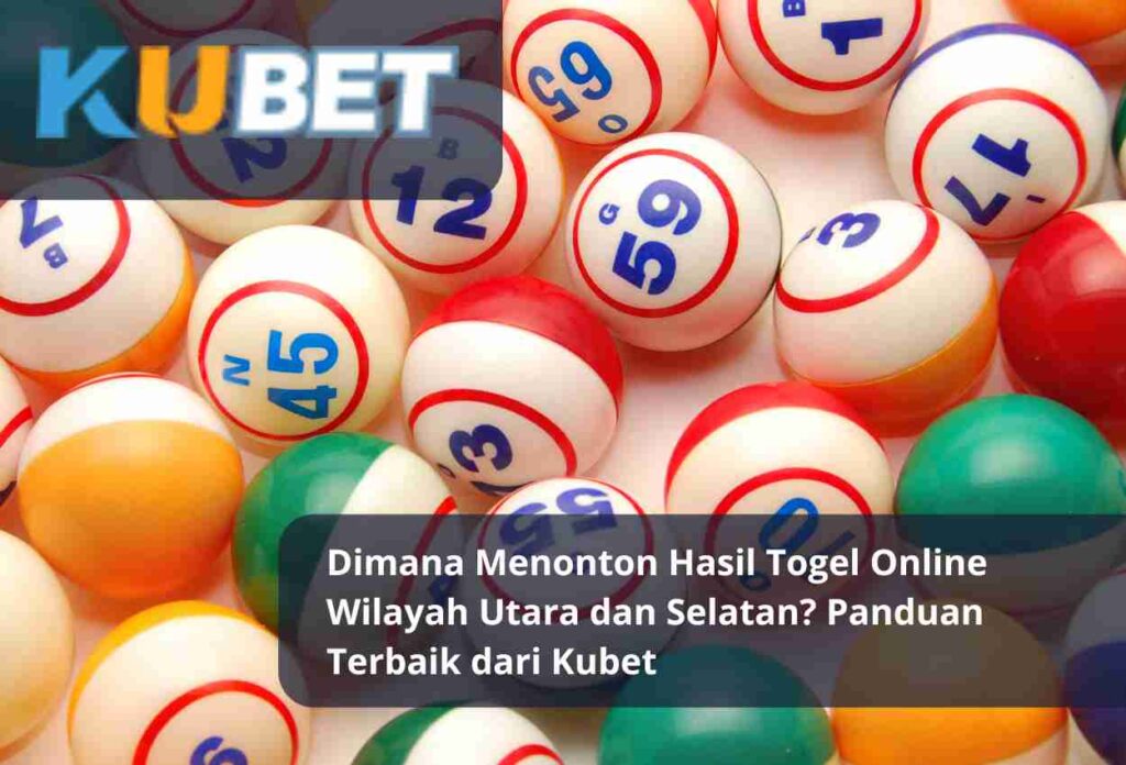 Dimana Menonton Hasil Togel Online Wilayah Utara dan Selatan Panduan Terbaik dari Kubet